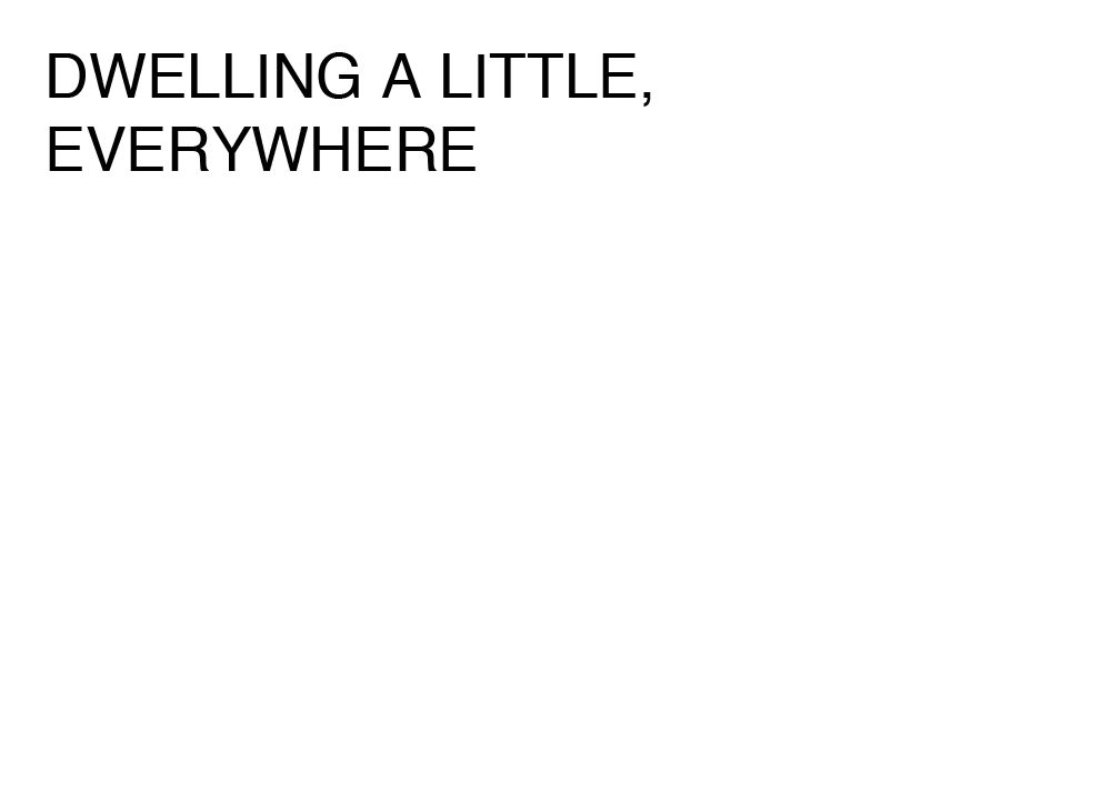 DWELLING A LITTLE, EVERYWHERE