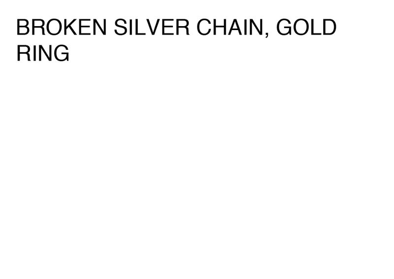 Agatha Gothe-Snape, BROKEN SILVER CHAIN, GOLD RING, 2014