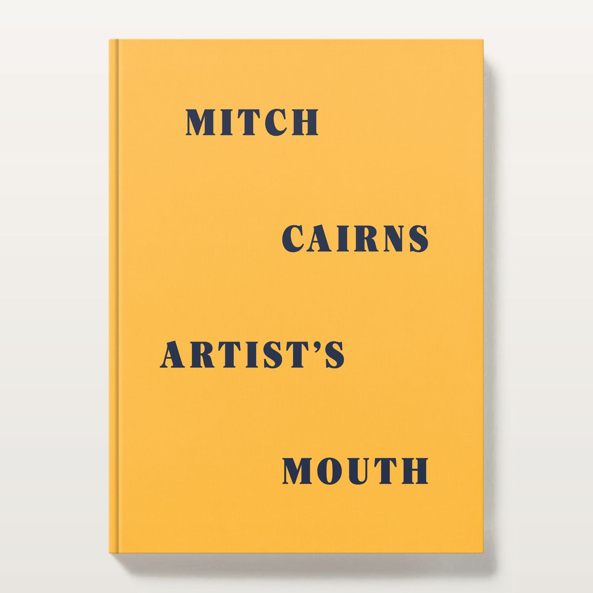 Mitch Cairns: Artist's Mouth, exhibition catalogue edited by Lucy Latella and Robert Leonard